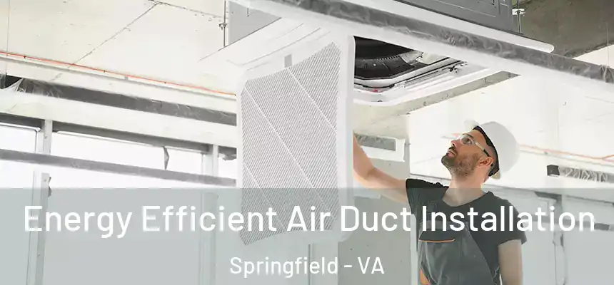 Energy Efficient Air Duct Installation Springfield - VA