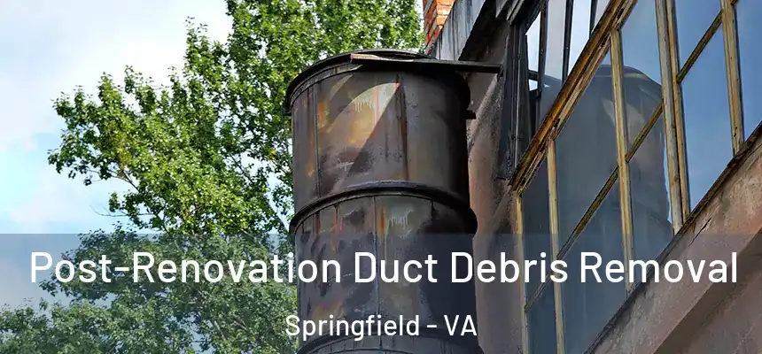  Post-Renovation Duct Debris Removal Springfield - VA
